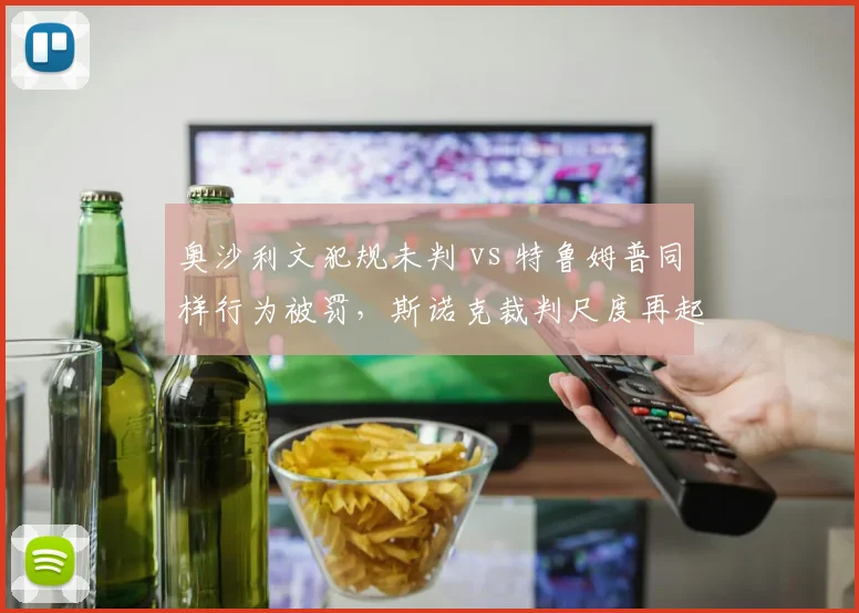 奥沙利文犯规未判 vs 特鲁姆普同样行为被罚，斯诺克裁判尺度再起争议__br_